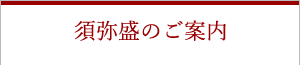 須弥盛のご案内